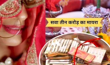 भात की रस्म में मामा ने भांजी के लिए लुटा दिया धन, 81 लाख कैश, 16 बीघा जमीन के अलावा....