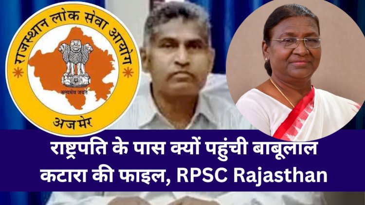 बाबूलाल कटारा को हटाने के लिए राष्ट्रपति को सिफारिश, जानें कैसे हटता है आरपीएससी का सदस्य