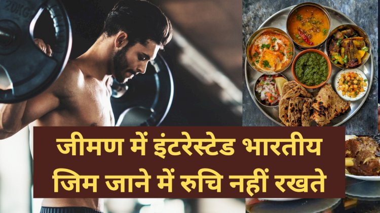 जीमण में जाने को उत्सुक भारतीय जिम जाने को लेकर रहते हैं उदासीन, एक हजार में से सिर्फ पन्द्रह लोग