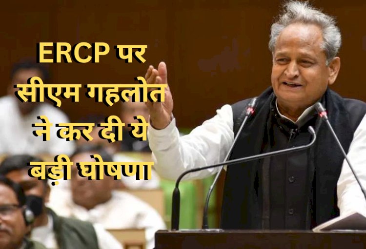ERCP को लेकर मुख्यमंत्री अशोक गहलोत ने कर दी ये बड़ी घोषणा, 6 जिलों के 53 बांध जोड़े जाएंगे