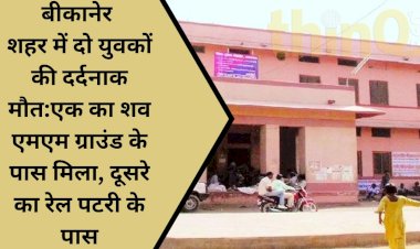 बीकानेर में बढ़ रहे है अपराध या अपराधी एक दिन में दो युवको की मौत कारण का खुलासा नहीं