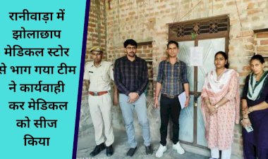 झोलाछाप को भनक लगते ही मेडिकल छोड़ भागा, टीम ने क्लिनिक को सीज कर दिया