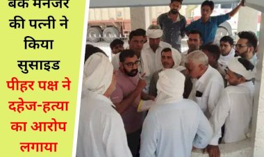 नापासर में बैंक मैनेजर की पत्नी ने किया सुसाइड, मायके वालो ने दहेज़ के लिए हत्या करने का आरोप लगाया