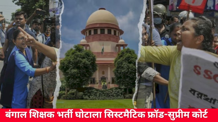 बंगाल शिक्षक भर्ती घोटाला सिस्टमैटिक फ्रॉड-सुप्रीम कोर्ट