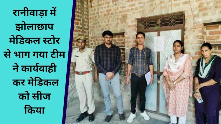 झोलाछाप को भनक लगते ही मेडिकल छोड़ भागा, टीम ने क्लिनिक को सीज कर दिया